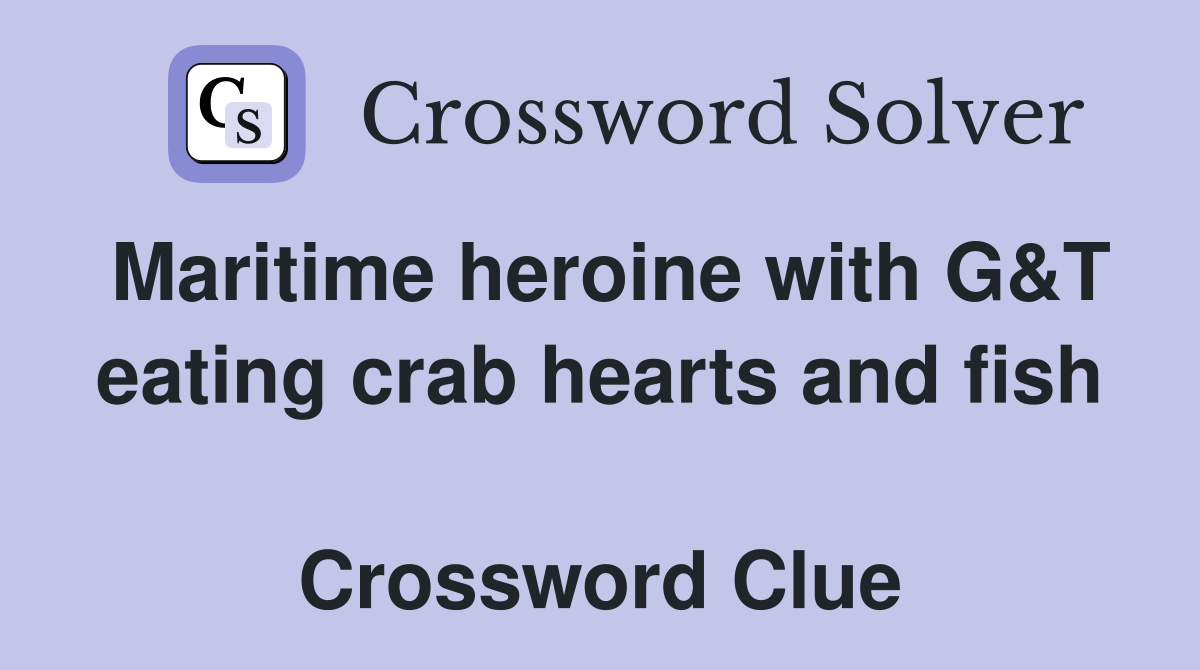 Maritime heroine with G&T eating crab hearts and fish  Crossword Clue