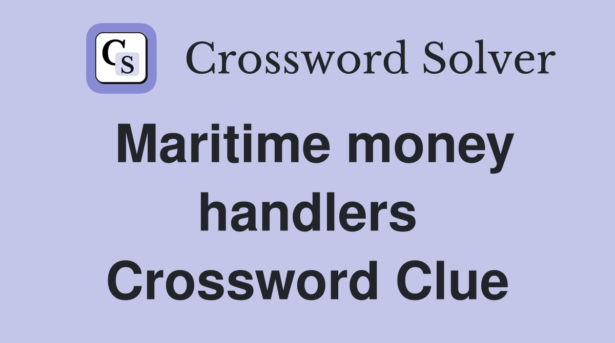 Maritime money handlers Crossword Clue