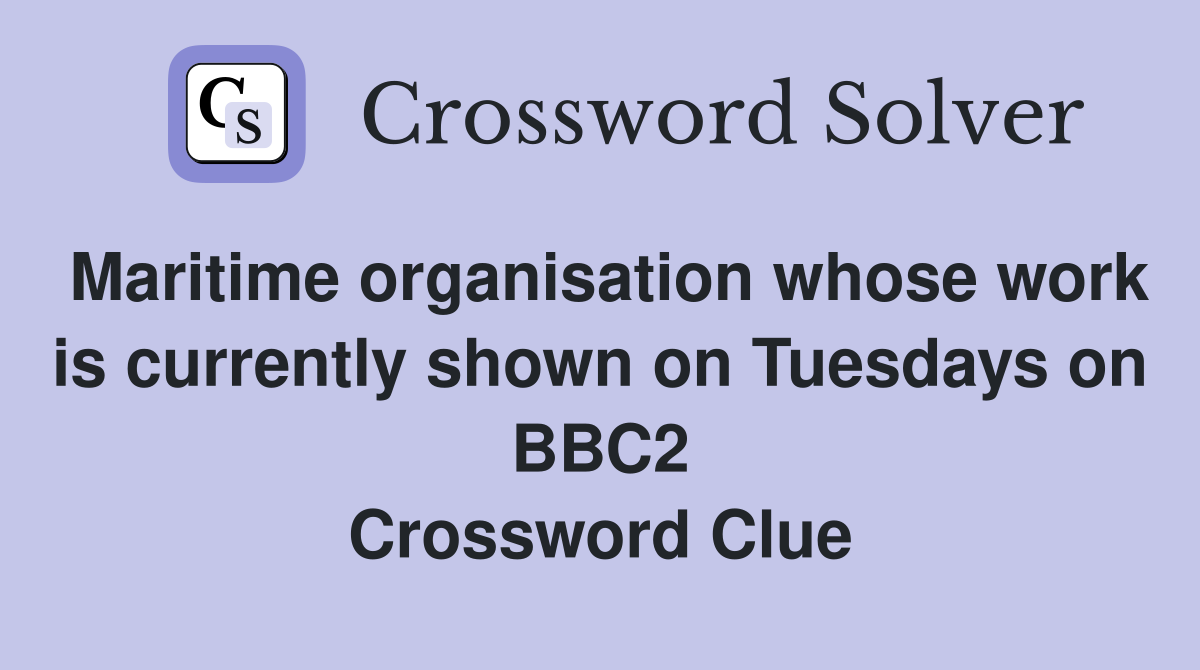 Maritime organisation whose work is currently shown on Tuesdays on BBC2 Crossword Clue