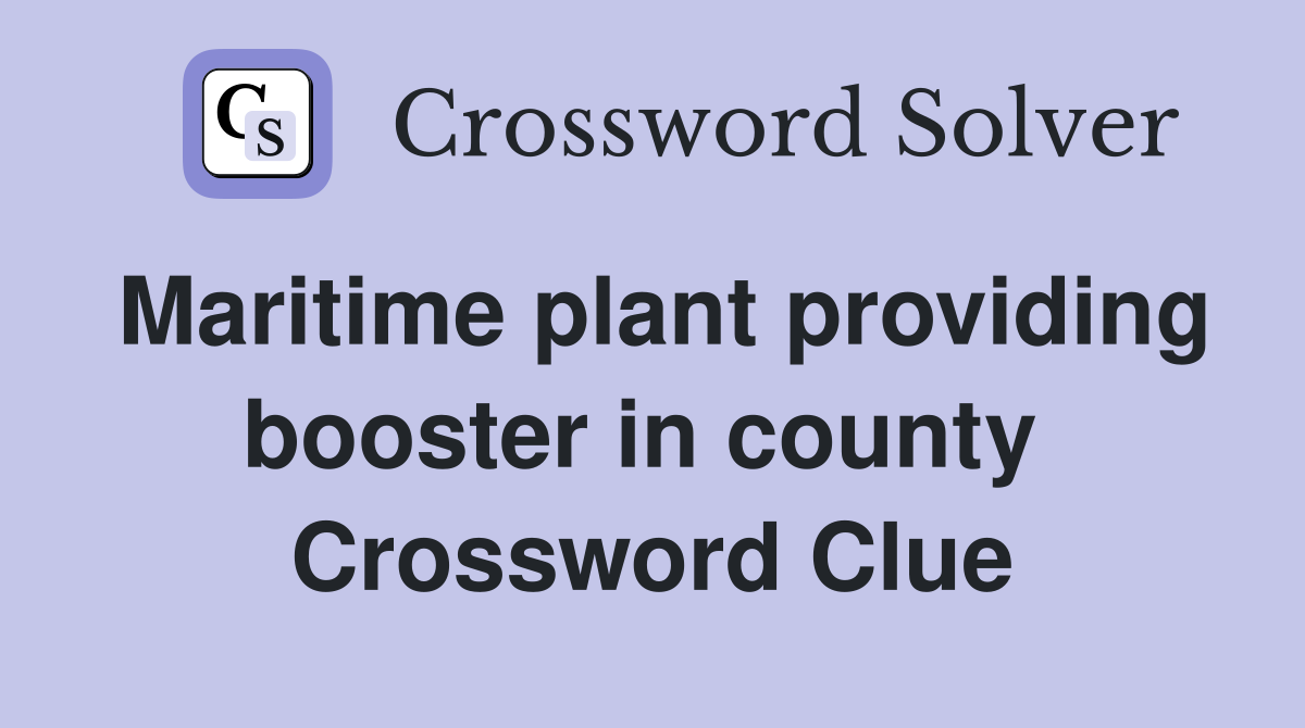 Maritime plant providing booster in county  Crossword Clue