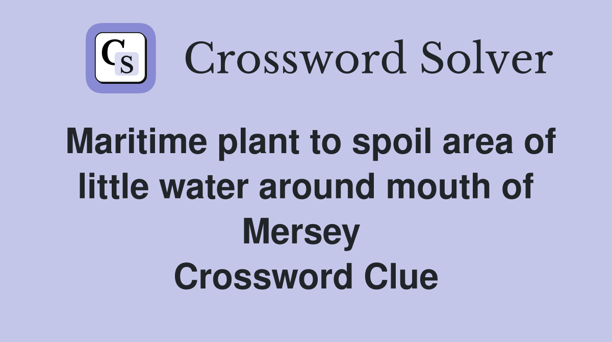 Maritime plant to spoil area of little water around mouth of Mersey  Crossword Clue