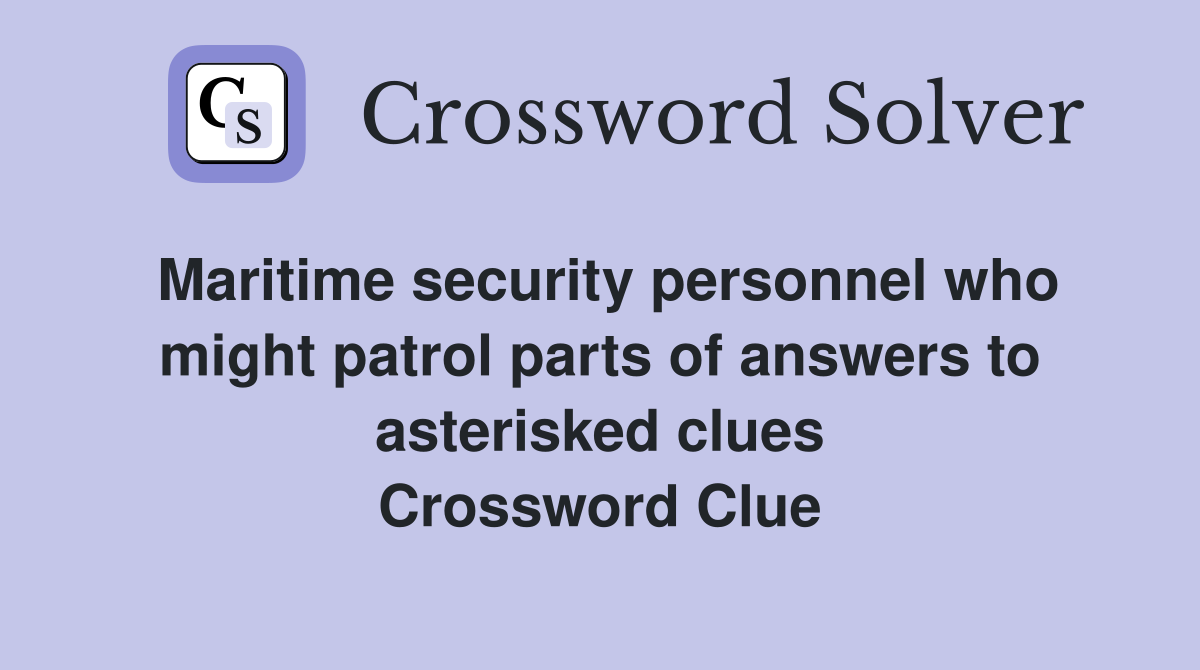 Maritime security personnel who might patrol parts of answers to asterisked clues Crossword Clue