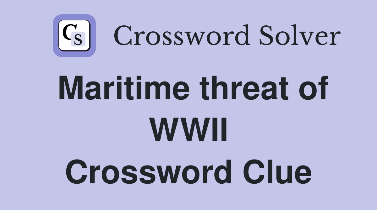 Maritime threat of WWII Crossword Clue
