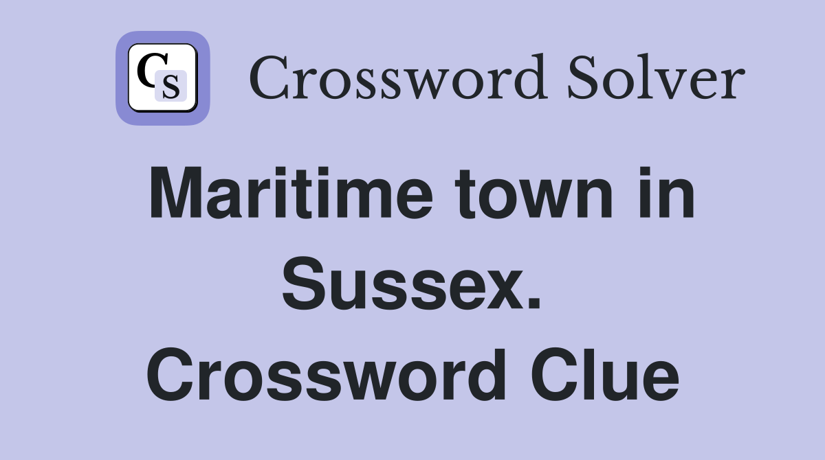 Maritime town in Sussex. Crossword Clue