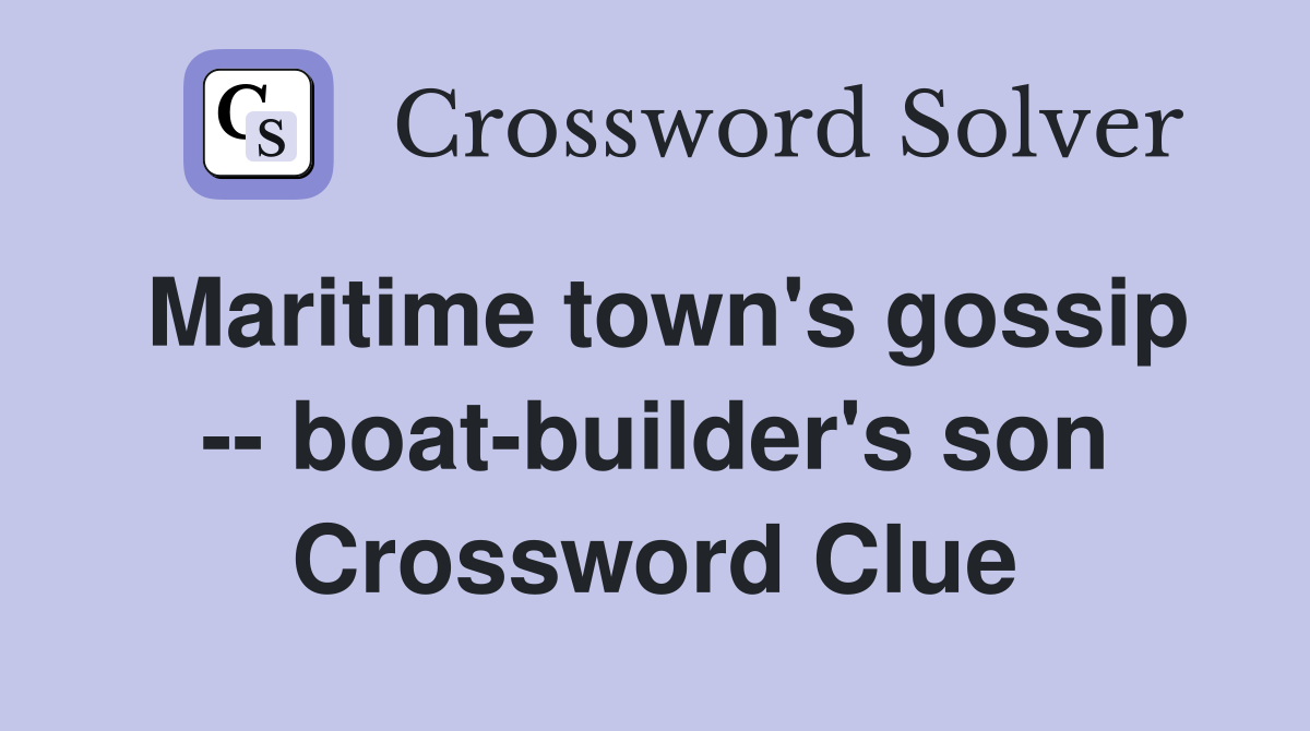Maritime town's gossip -- boat-builder's son Crossword Clue