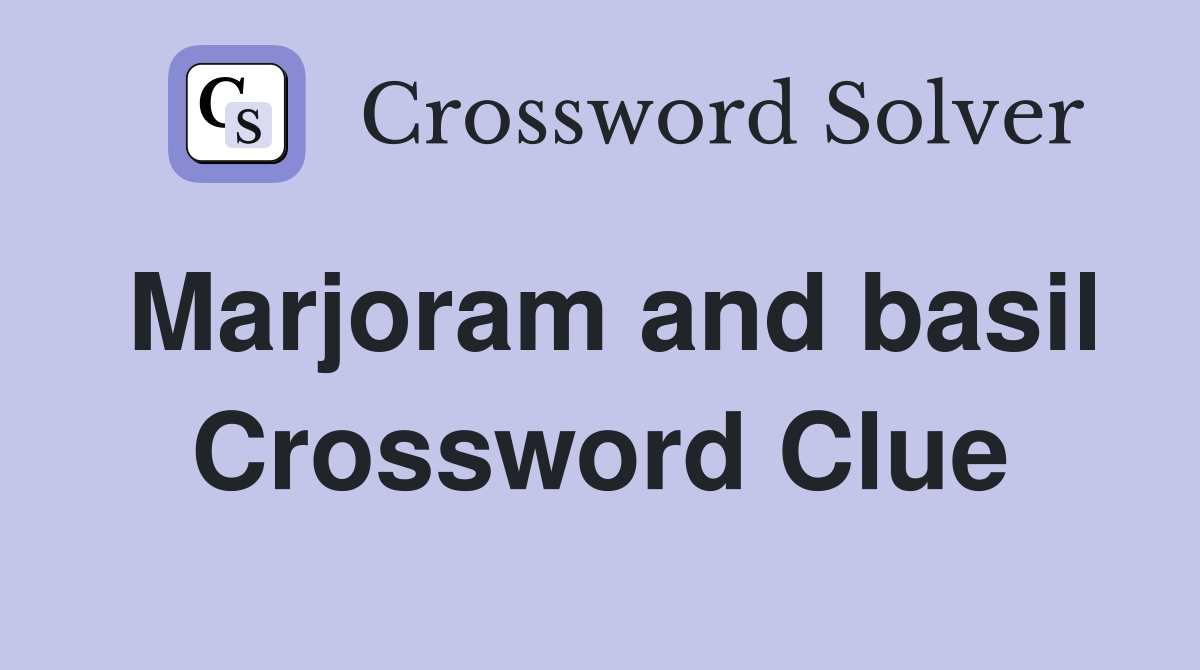Marjoram and basil Crossword Clue