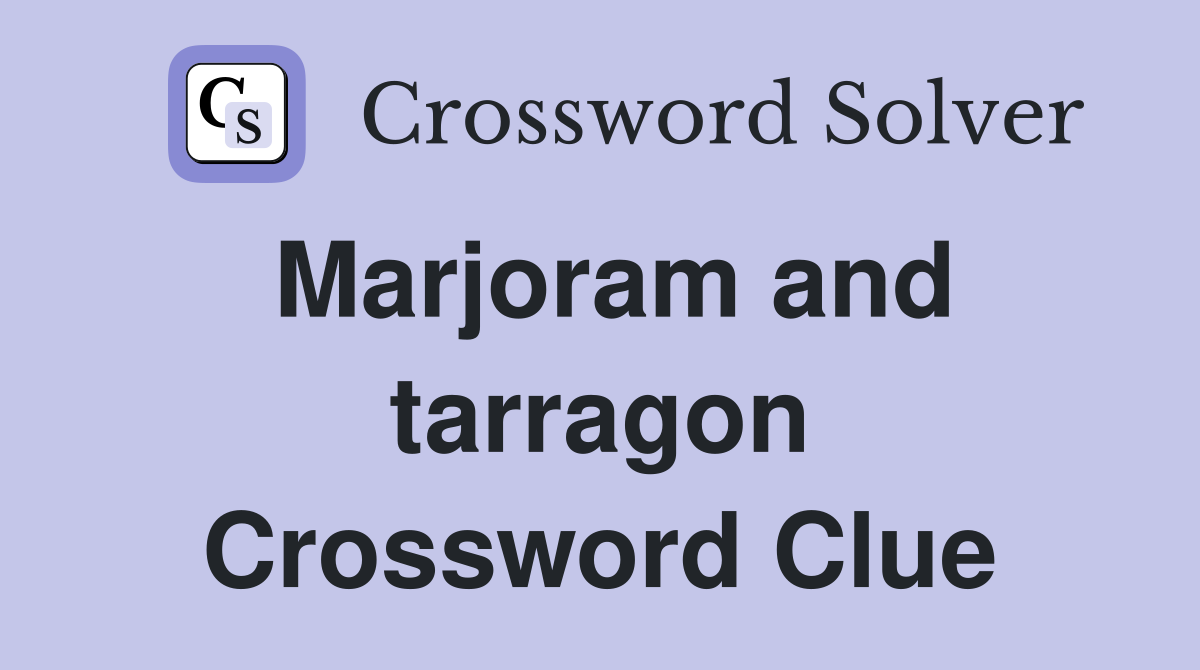 Marjoram and tarragon Crossword Clue