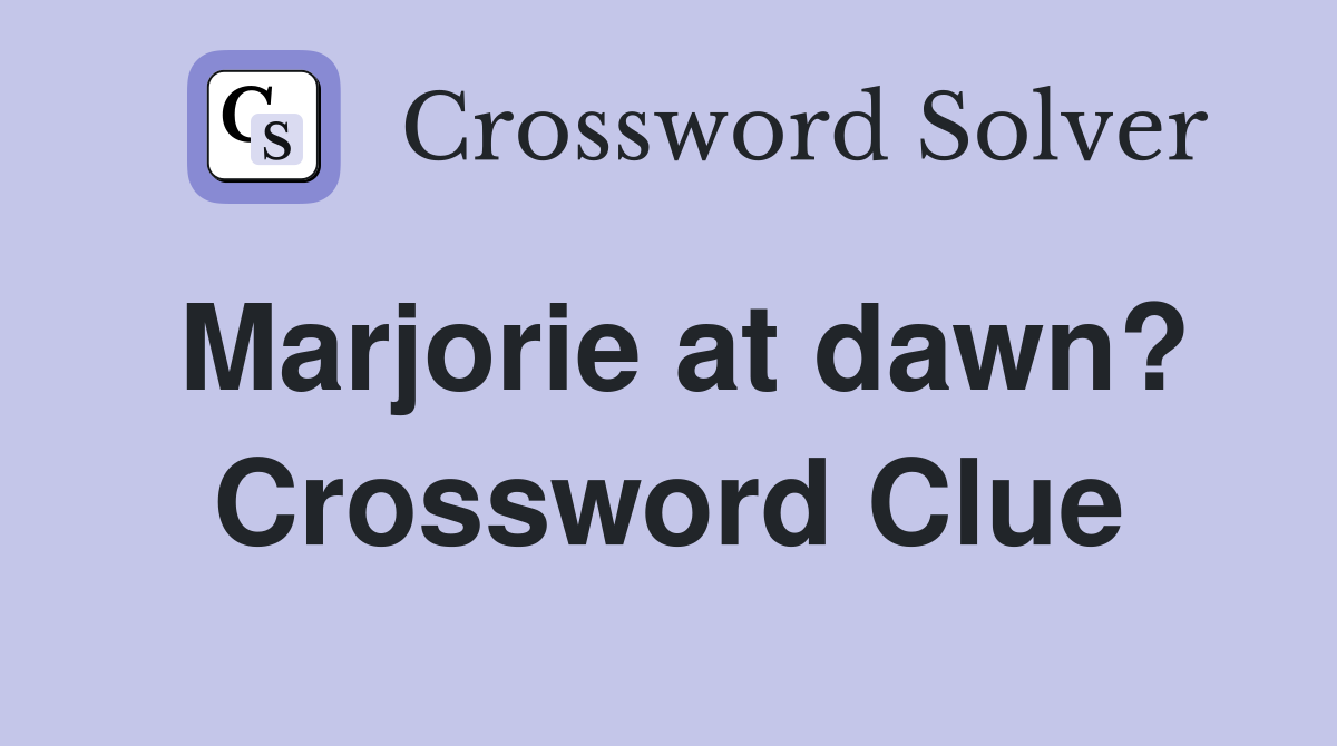 Marjorie at dawn? Crossword Clue