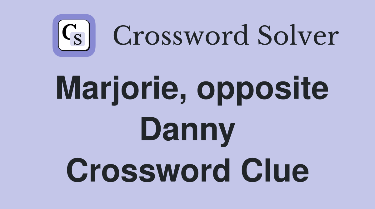 Marjorie, opposite Danny Crossword Clue