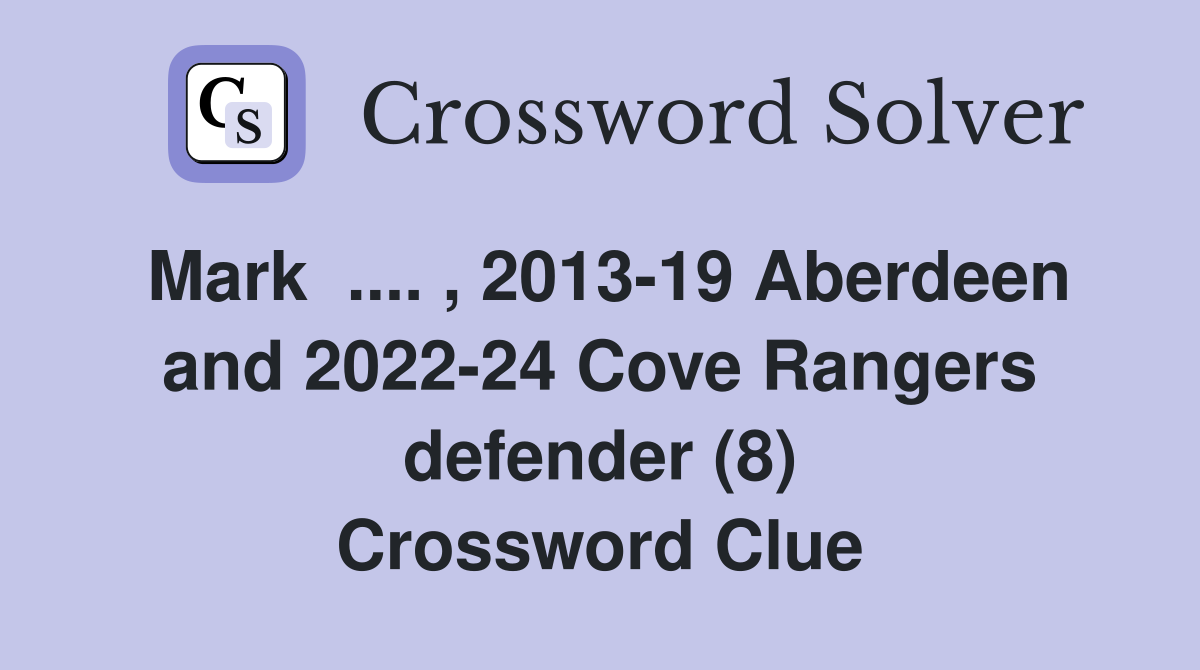 Mark  .... , 2013-19 Aberdeen and 2022-24 Cove Rangers defender (8) Crossword Clue