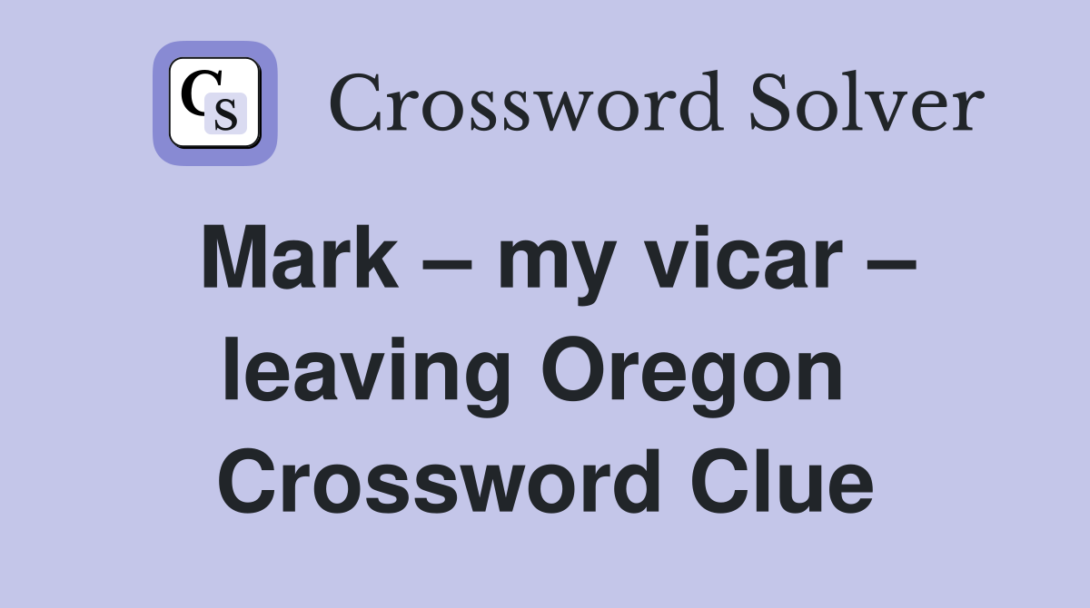 Mark – my vicar – leaving Oregon  Crossword Clue