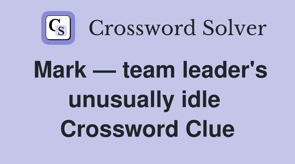 Mark — team leader's unusually idle  Crossword Clue