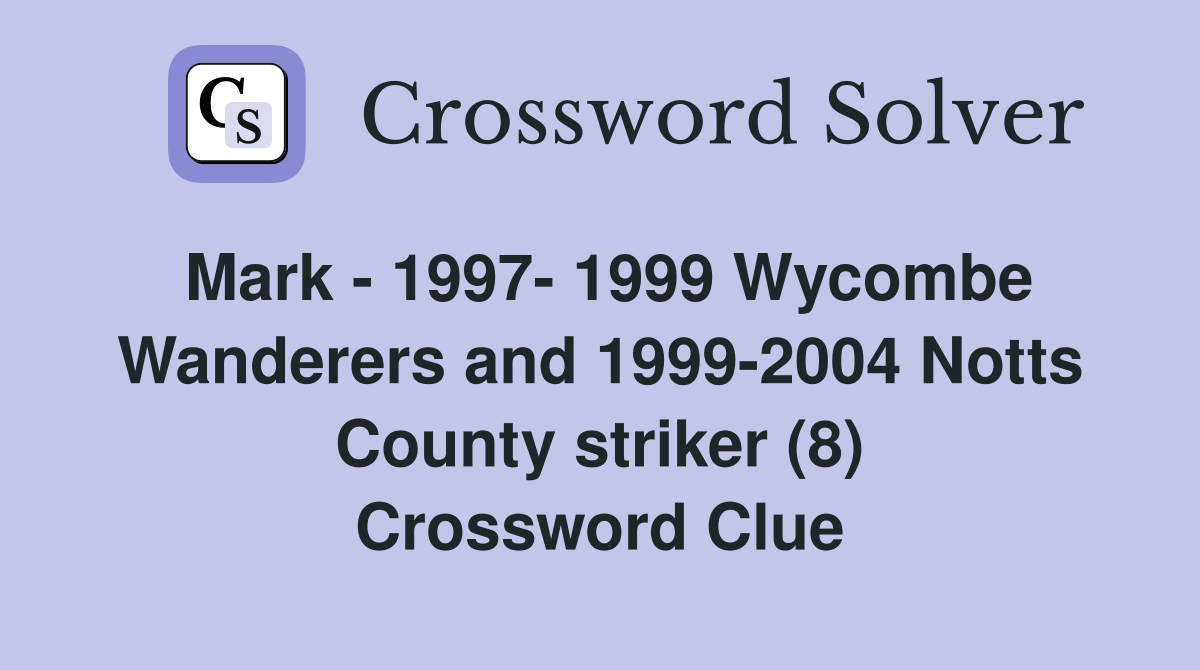 Mark - 1997- 1999 Wycombe Wanderers and 1999-2004 Notts County striker (8) Crossword Clue