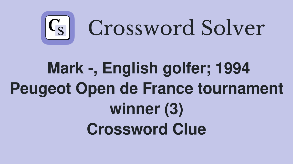 Mark -, English golfer; 1994 Peugeot Open de France tournament winner (3) Crossword Clue