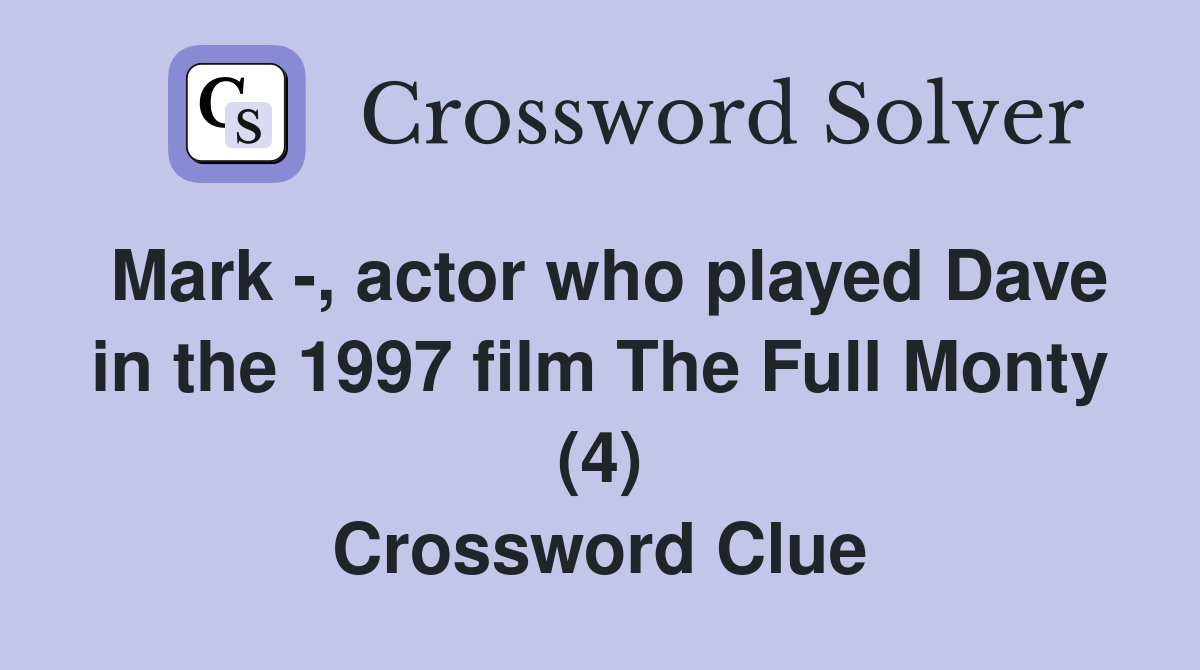Mark -, actor who played Dave in the 1997 film The Full Monty (4) Crossword Clue