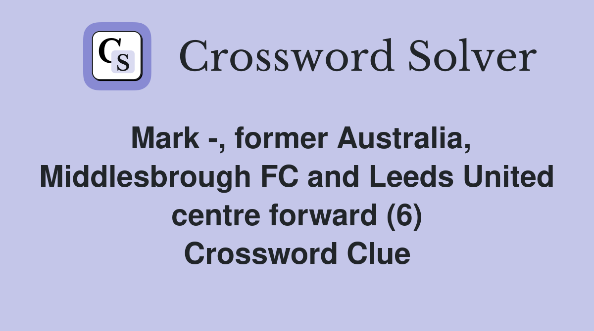 Mark -, former Australia, Middlesbrough FC and Leeds United centre forward (6) Crossword Clue