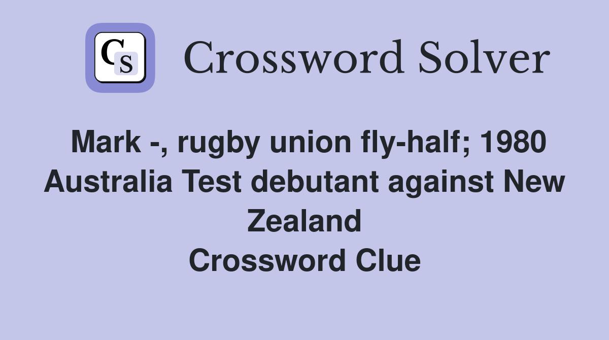 Mark -, rugby union fly-half; 1980 Australia Test debutant against New Zealand Crossword Clue