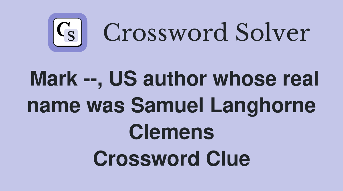 Mark --, US author whose real name was Samuel Langhorne Clemens Crossword Clue