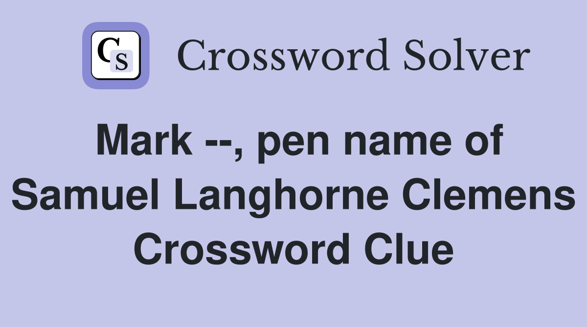 Mark --, pen name of Samuel Langhorne Clemens Crossword Clue