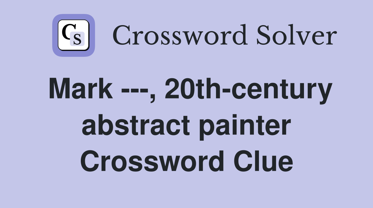 Mark ---, 20th-century abstract painter Crossword Clue