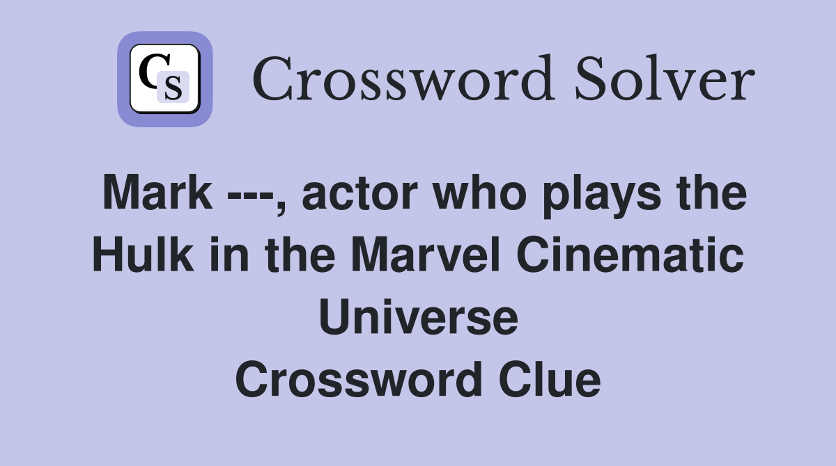 Mark ---, actor who plays the Hulk in the Marvel Cinematic Universe Crossword Clue