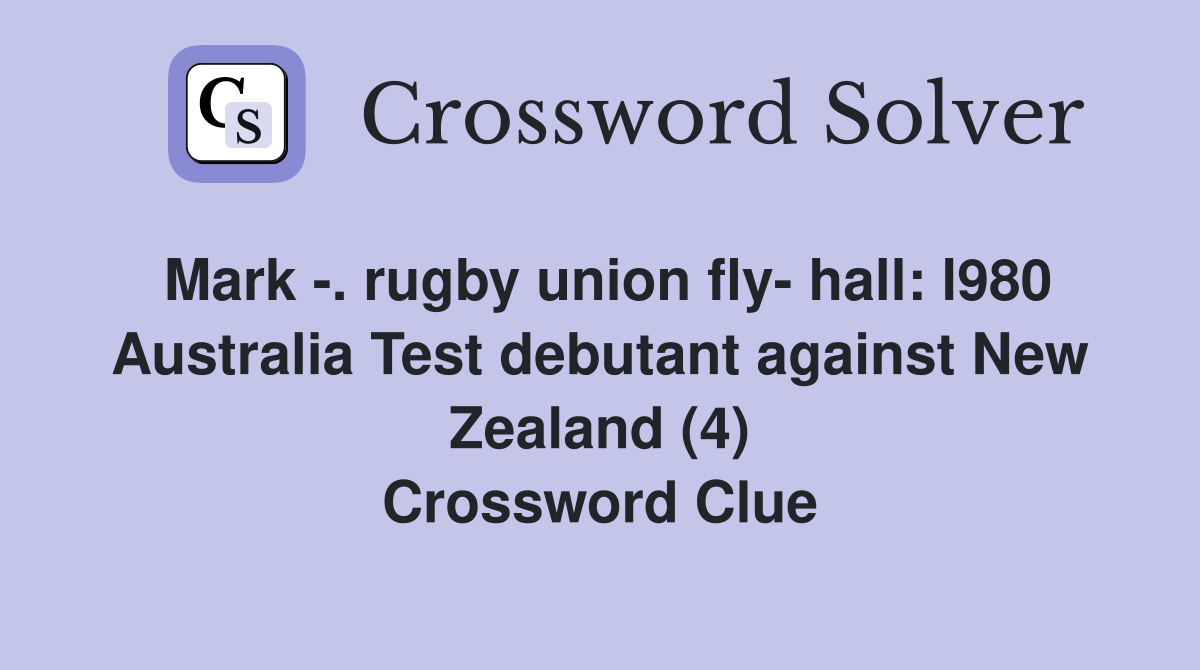 Mark -. rugby union fly- hall: l980 Australia Test debutant against New Zealand (4) Crossword Clue
