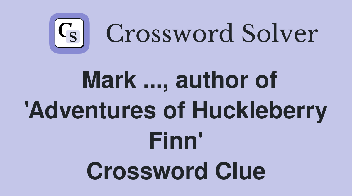 Mark ..., author of 'Adventures of Huckleberry Finn' Crossword Clue