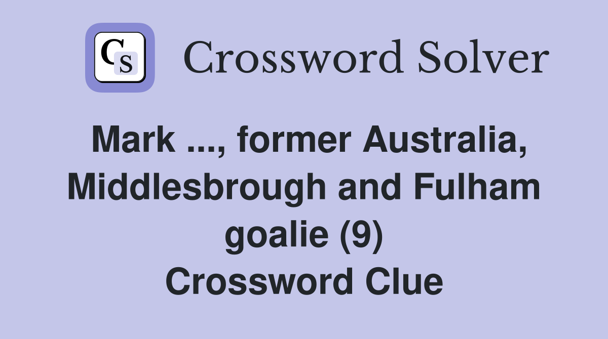Mark ..., former Australia, Middlesbrough and Fulham goalie (9) Crossword Clue