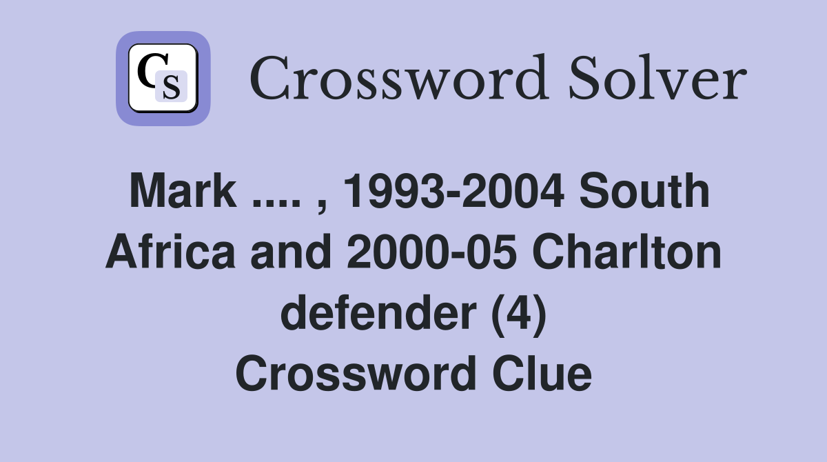 Mark .... , 1993-2004 South Africa and 2000-05 Charlton defender (4) Crossword Clue