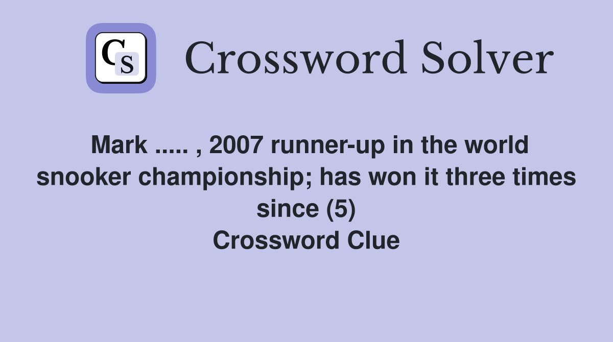 Mark ..... , 2007 runner-up in the world snooker championship; has won it three times since (5) Crossword Clue
