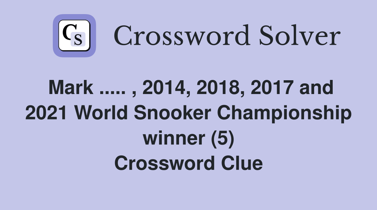 Mark ..... , 2014, 2018, 2017 and 2021 World Snooker Championship winner (5) Crossword Clue
