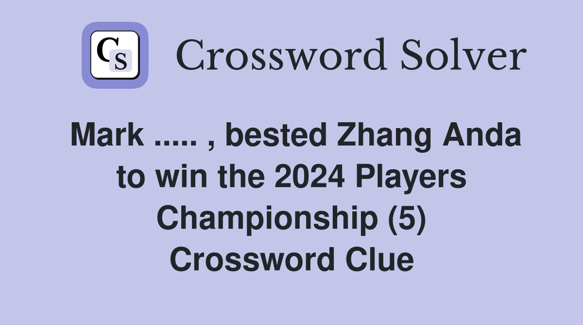 Mark ..... , bested Zhang Anda to win the 2024 Players Championship (5) Crossword Clue