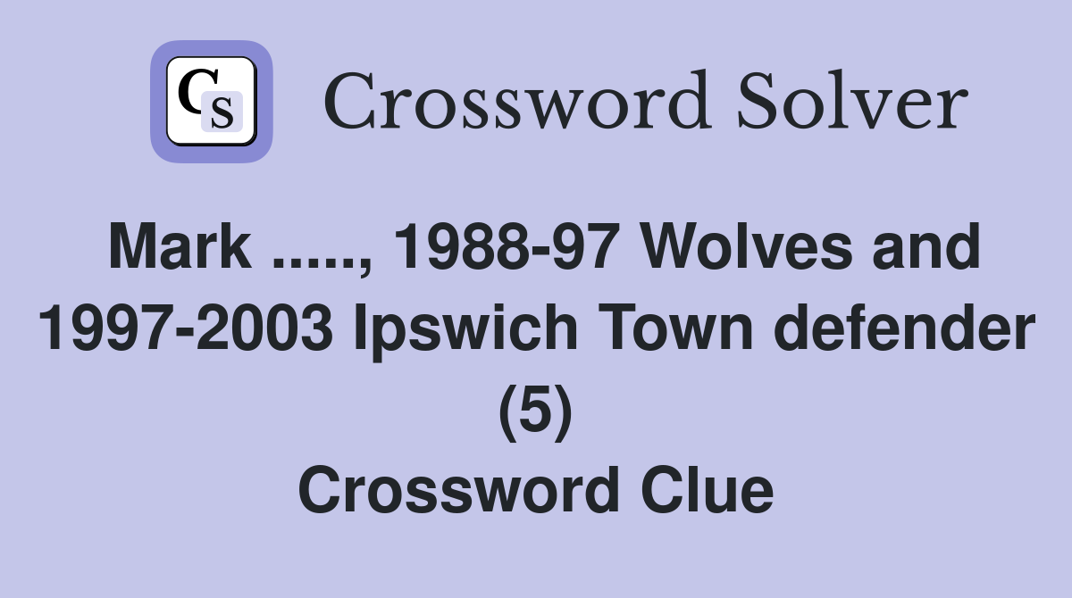 Mark ....., 1988-97 Wolves and 1997-2003 Ipswich Town defender (5) Crossword Clue