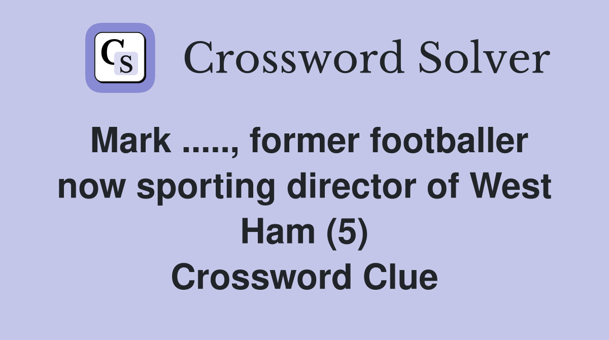 Mark ....., former footballer now sporting director of West Ham (5) Crossword Clue