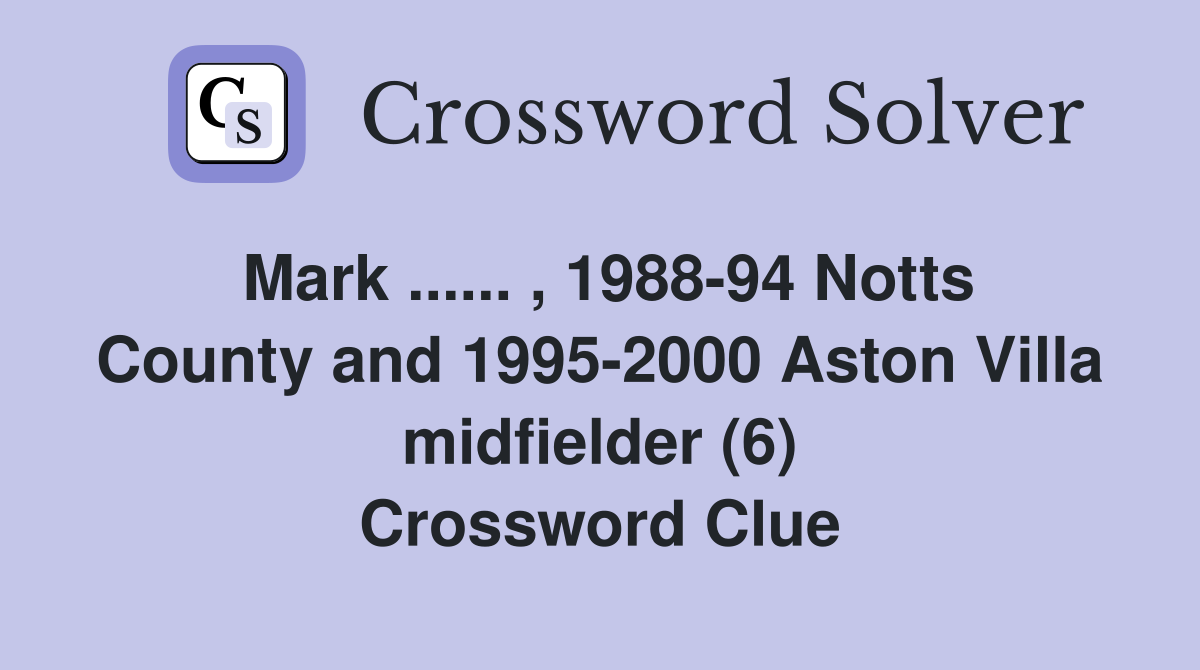 Mark ...... , 1988-94 Notts County and 1995-2000 Aston Villa midfielder (6) Crossword Clue
