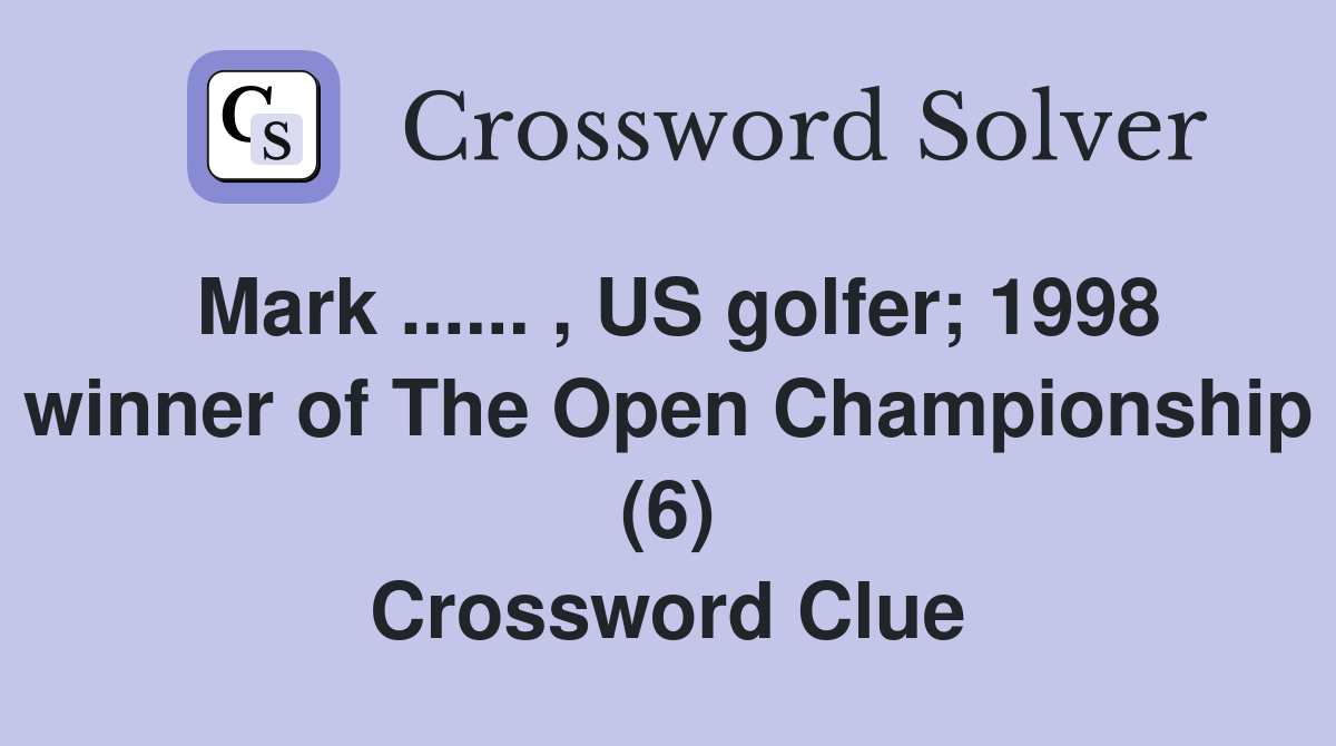 Mark ...... , US golfer; 1998 winner of The Open Championship (6) Crossword Clue
