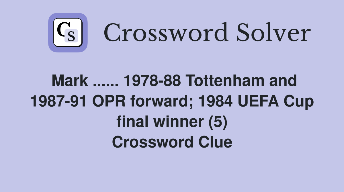 Mark ...... 1978-88 Tottenham and 1987-91 OPR forward; 1984 UEFA Cup final winner (5) Crossword Clue