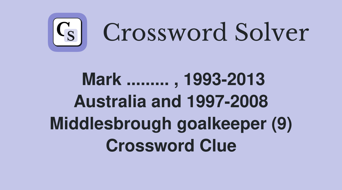 Mark ......... , 1993-2013 Australia and 1997-2008 Middlesbrough goalkeeper (9) Crossword Clue