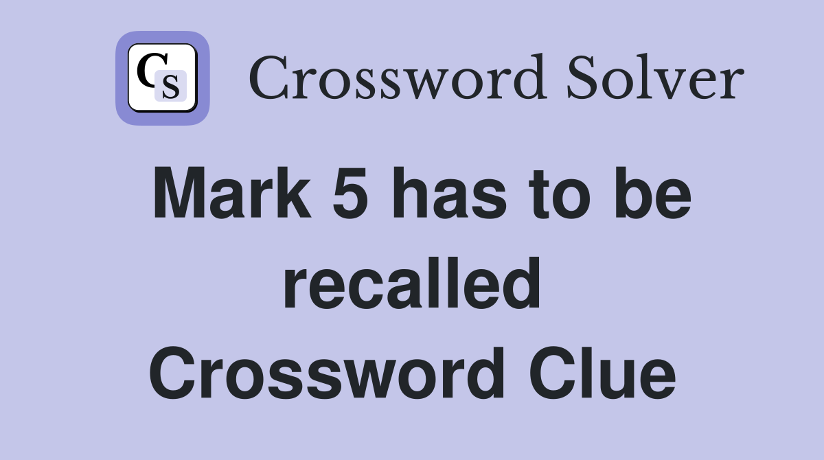 Mark 5 has to be recalled Crossword Clue