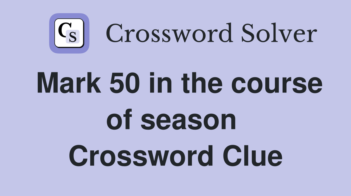 Mark 50 in the course of season  Crossword Clue