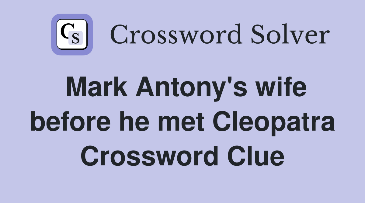 Mark Antony's wife before he met Cleopatra Crossword Clue