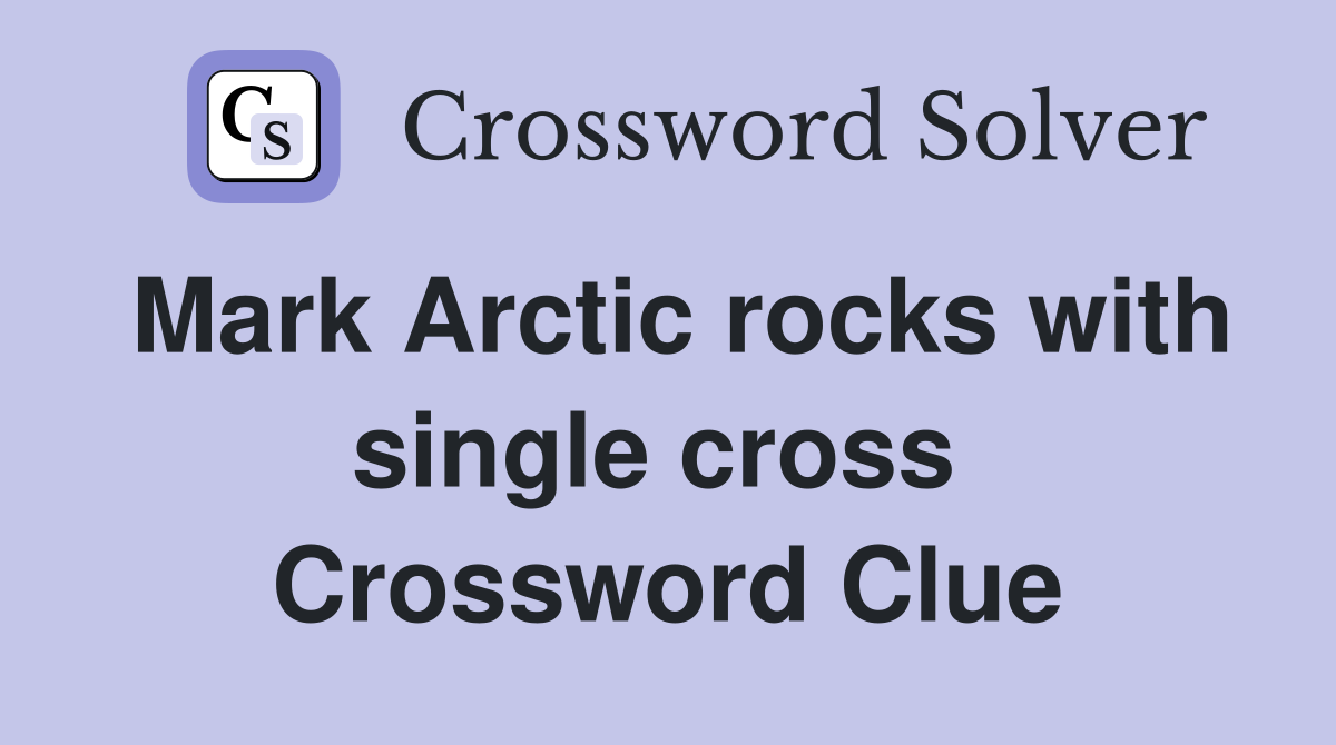 Mark Arctic rocks with single cross  Crossword Clue
