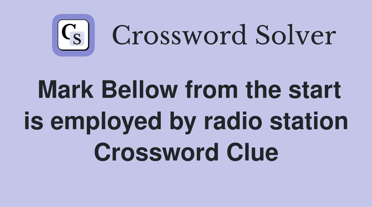 Mark Bellow from the start is employed by radio station Crossword Clue