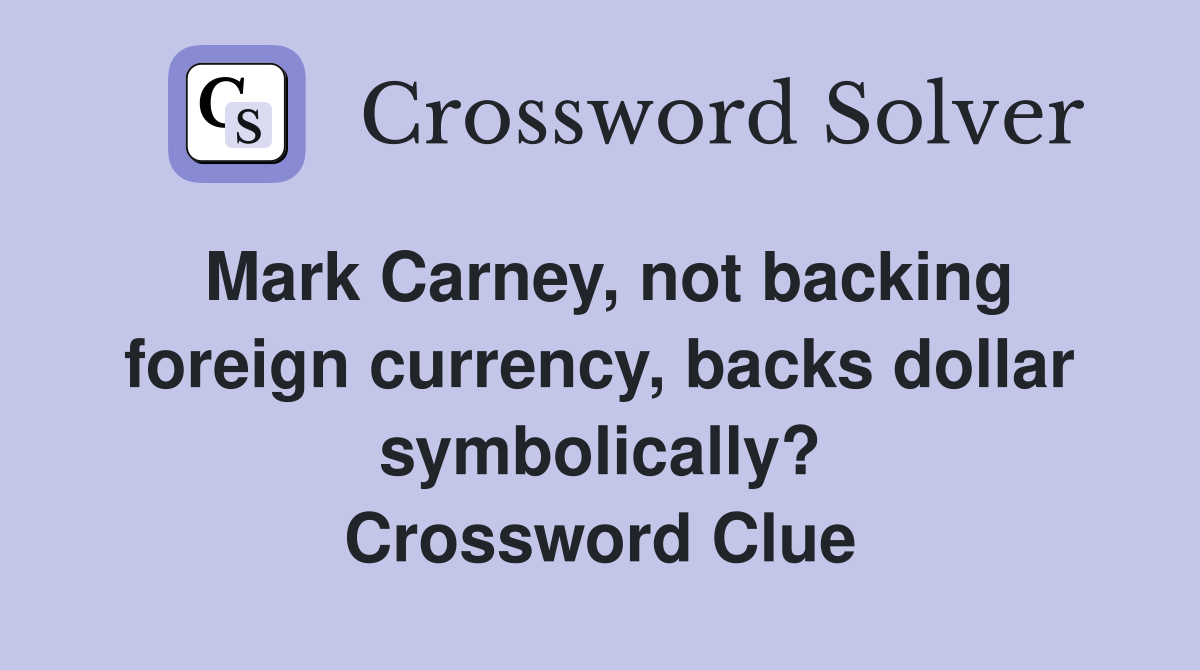Mark Carney, not backing foreign currency, backs dollar symbolically? Crossword Clue