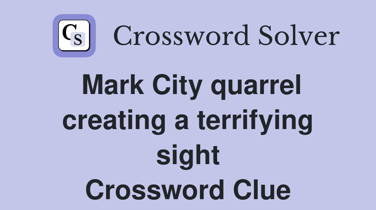 Mark City quarrel creating a terrifying sight Crossword Clue