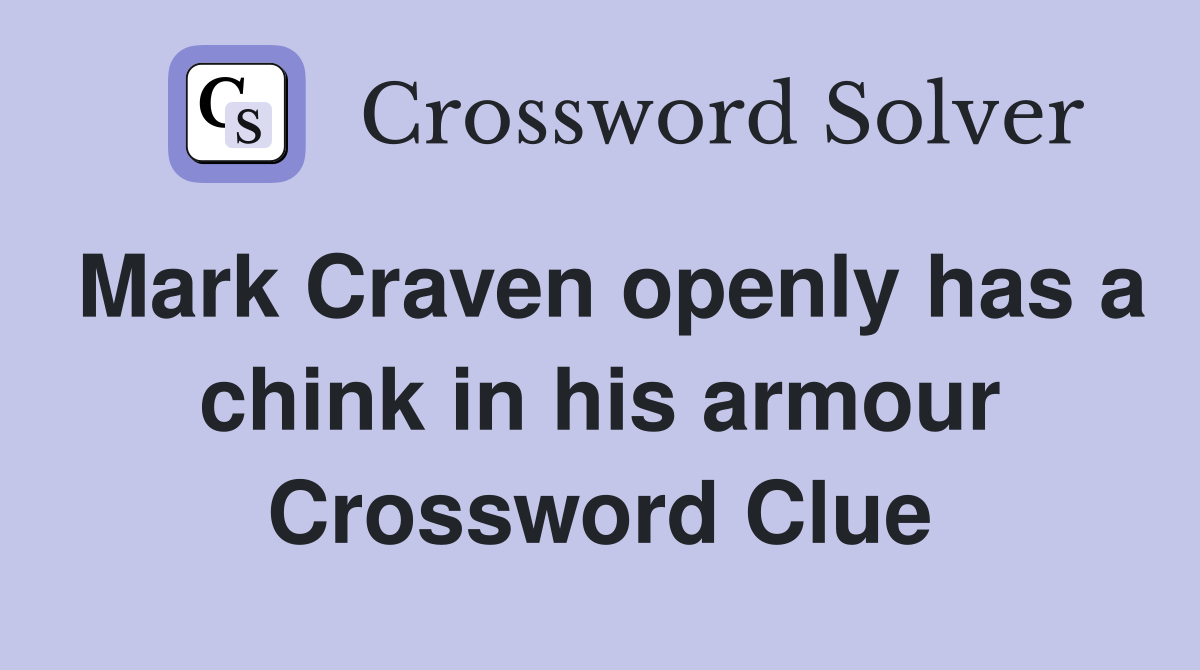 Mark Craven openly has a chink in his armour Crossword Clue