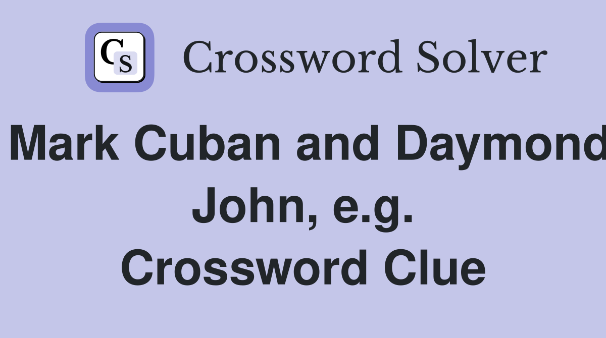 Mark Cuban and Daymond John, e.g. Crossword Clue