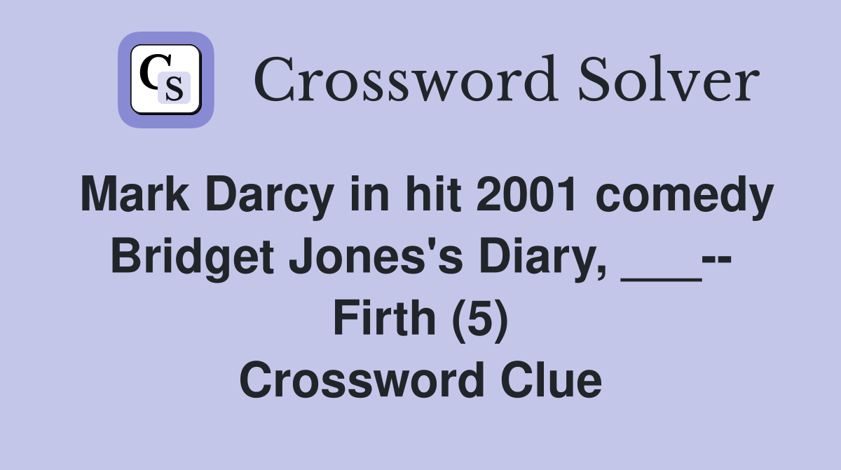 Mark Darcy in hit 2001 comedy Bridget Jones's Diary, ___-- Firth (5) Crossword Clue