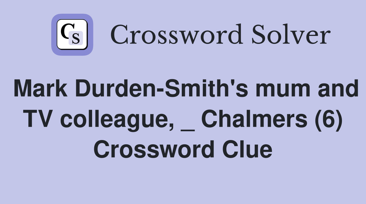 Mark Durden-Smith's mum and TV colleague, _ Chalmers (6) Crossword Clue