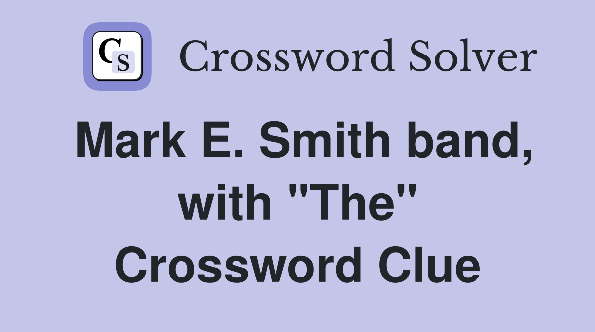 Mark E. Smith band, with "The" Crossword Clue